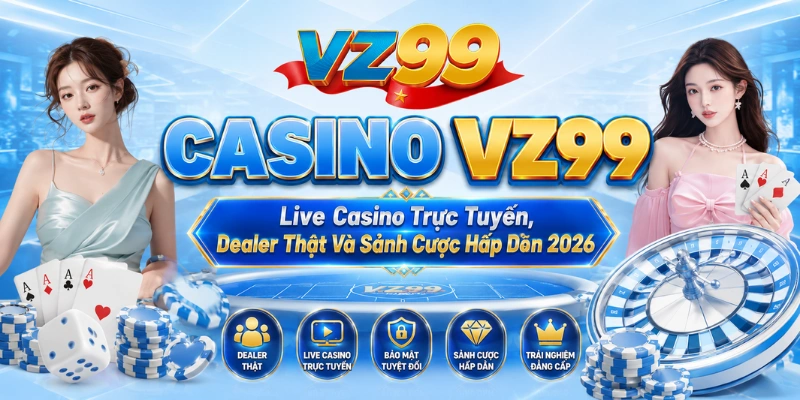 Casino VZ99 – Live Casino Trực Tuyến, Dealer Hấp Dẫn 2026
