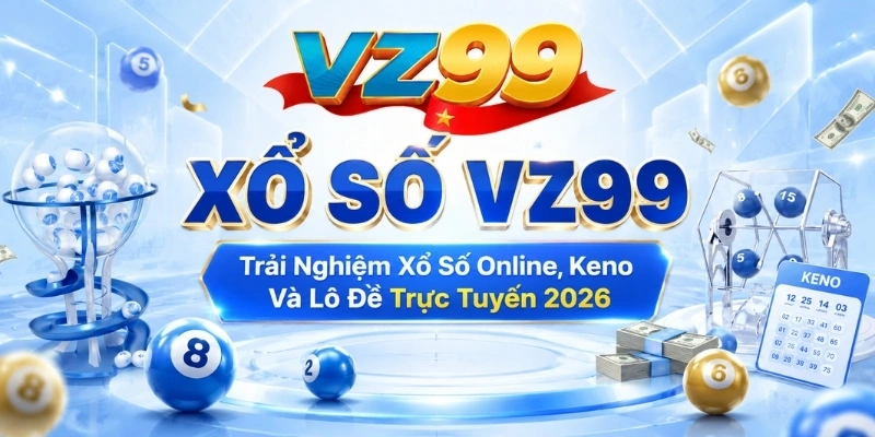 Xổ Số VZ99 – Xổ Số Online, Keno Và Lô Đề Trực Tuyến 2026