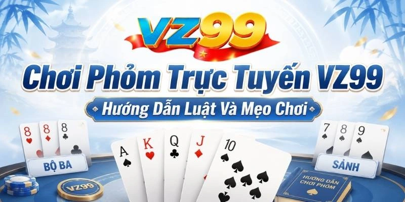 Chơi Phỏm Trực Tuyến VZ99 – Hướng Dẫn Luật Và Mẹo Chơi