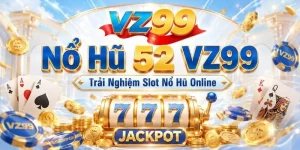 Nổ Hũ 52 VZ99 – Trải Nghiệm Slot Nổ Hũ Online